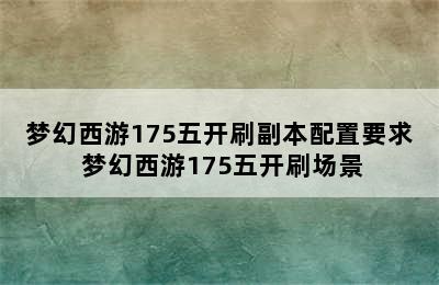 梦幻西游175五开刷副本配置要求 梦幻西游175五开刷场景